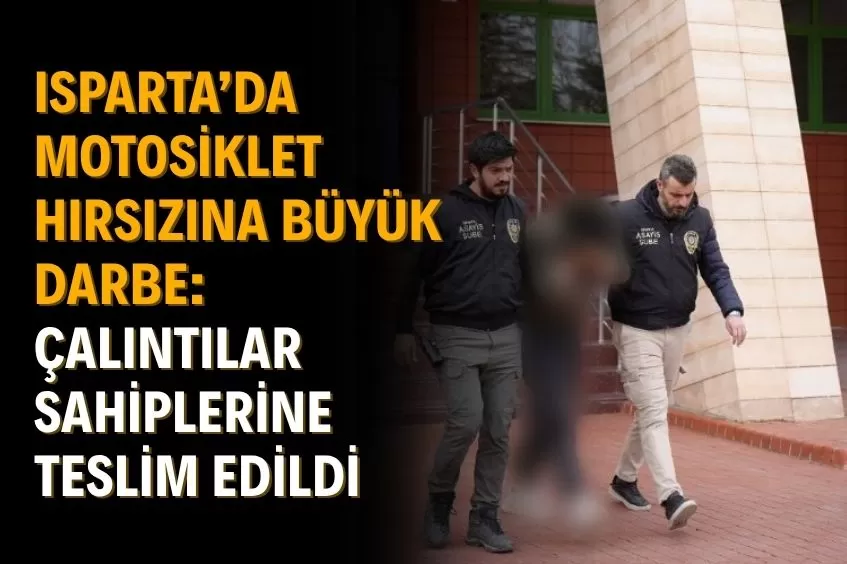 ISPARTA’DA MOTOSİKLET HIRSIZINA BÜYÜK DARBE: ÇALINTILAR SAHİPLERİNE TESLİM EDİLDİ