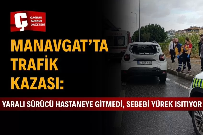 MANAVGAT’TA DUYGUSAL TRAFİK KAZASI: HAFİF YARALI SÜRÜCÜ HASTANEYE GİTMEDİ