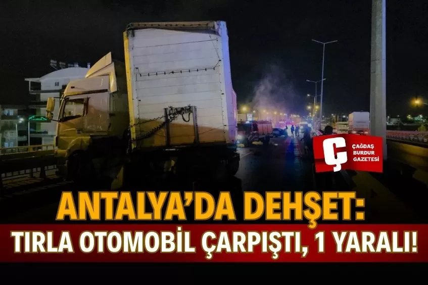 ANTALYA MANAVGAT’TA TRAFİK KABUSU: TIR VE OTOMOBİL ÇARPIŞTI