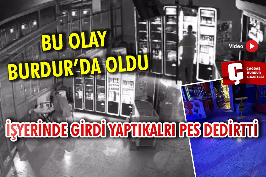 BURDUR’DA İŞYERİNE GİRDİ! YAPTIKLARI PES DEDİRTTİ