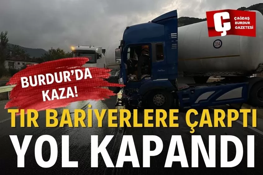 BURDUR'DA MAKASLAYAN TIR NEDENİYLE YOL KAPANDI