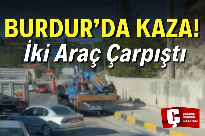 BURDUR’DA KAZA! TIR İLE AĞIR YÜK ARACI ÇARPIŞTI