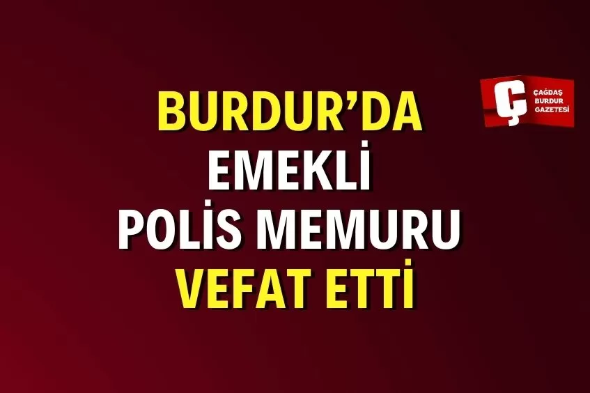 BURDUR’DA EMEKLİ POLİS MEMURU HAYATINI KAYBETTİ