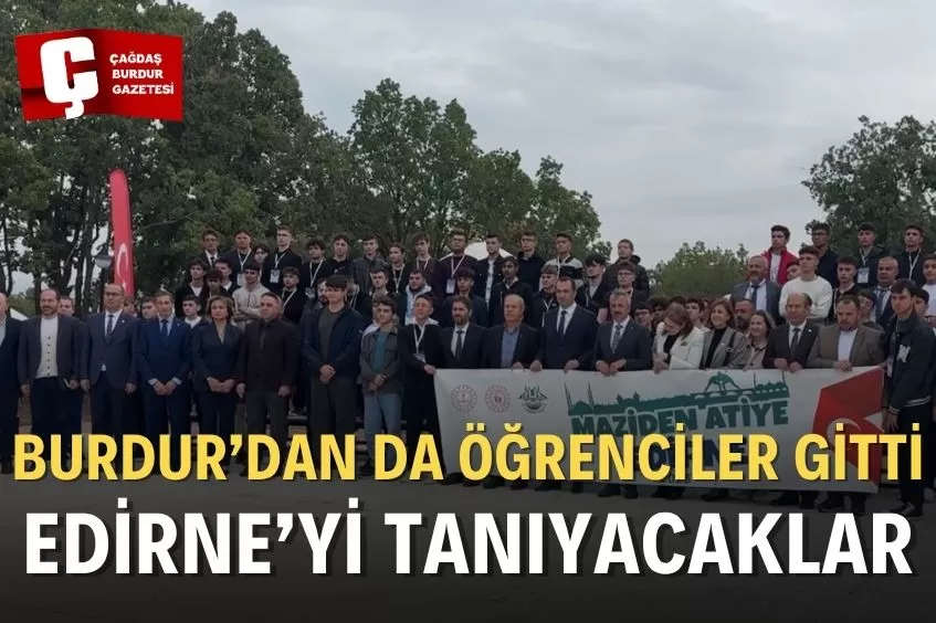 BURDUR’DAN ÖĞRENCİLER GİTTİ, EDİRNE’Yİ YAKINDAN TANIYACAKLAR