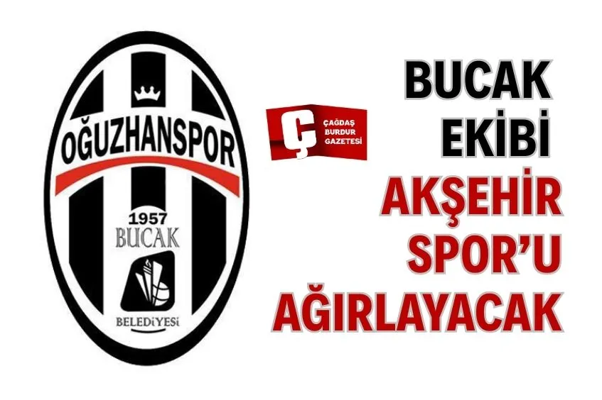BUCAK EKİBİ AKŞEHİR SPOR’U AĞIRLAYACAK