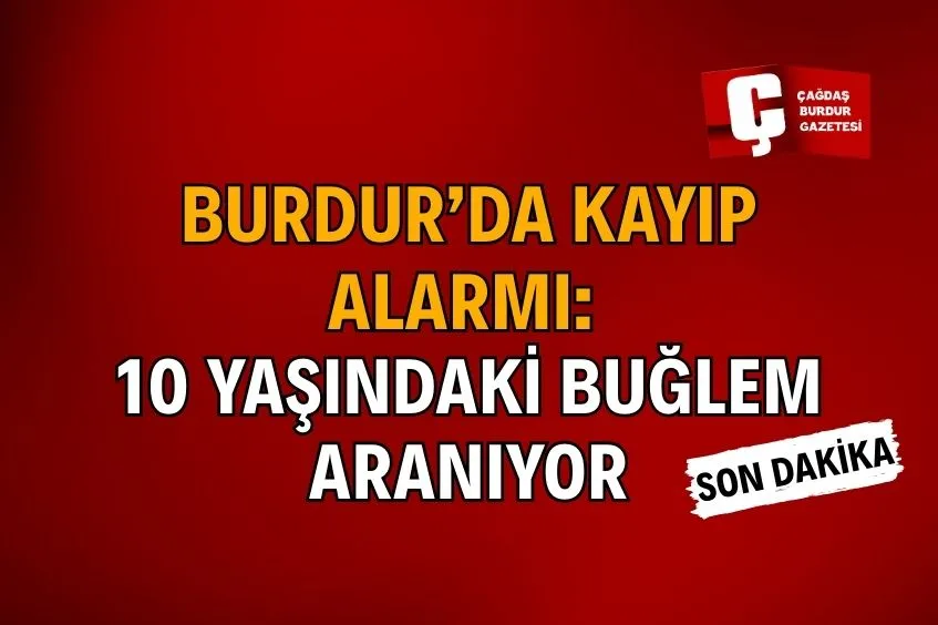 BURDUR’DA 10 YAŞINDAKİ BUĞLEM HER YERDE ARANIYOR