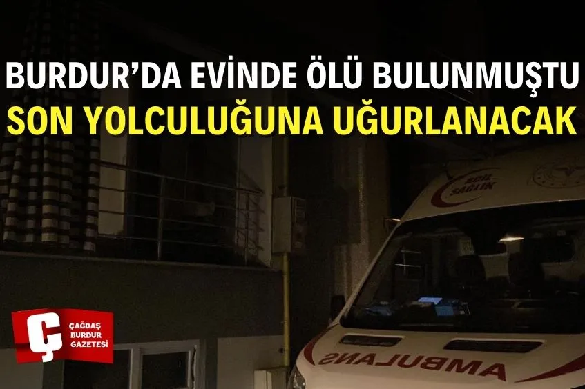 BURDUR’DA EVİNDE ÖLÜ BULUNMUŞTU