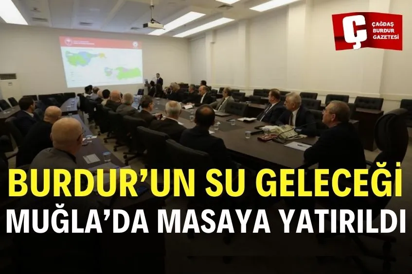 BURDUR VE ÇEVRESİ SU GELECEĞİ MUĞLA’DA MASAYA YATIRILDI