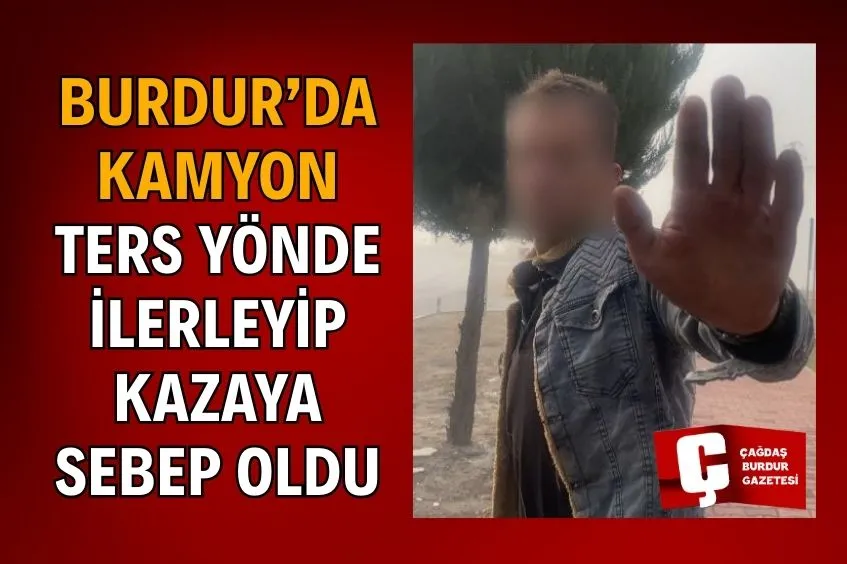 BURDUR'DA KAMYON SÜRÜCÜSÜ OTOMOBİLE ÇARPTI, GAZETECİLERE SİTEM ETTİ