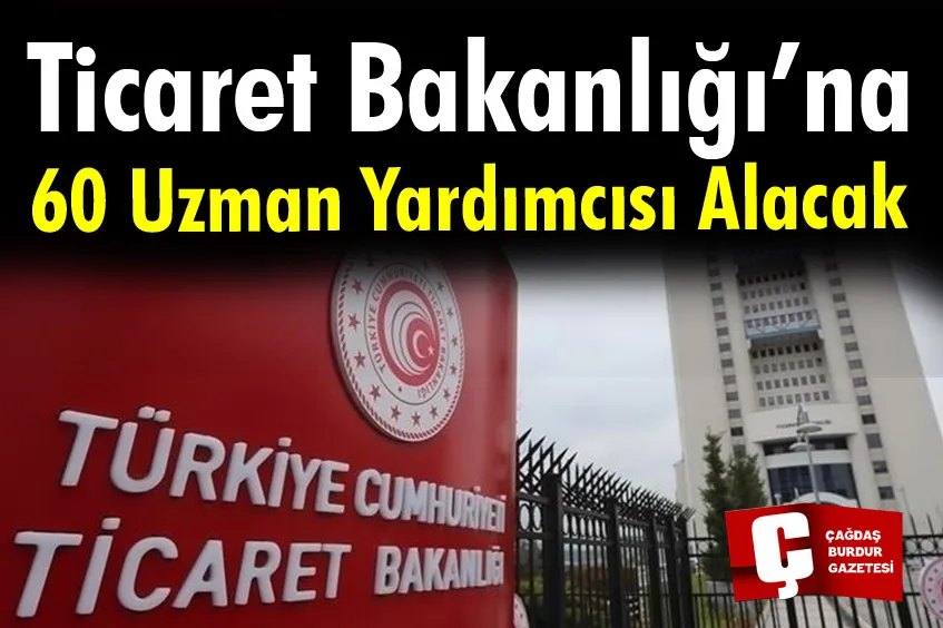 TİCARET BAKANLIĞI 60 UZMAN YARDIMCISI ALACAK