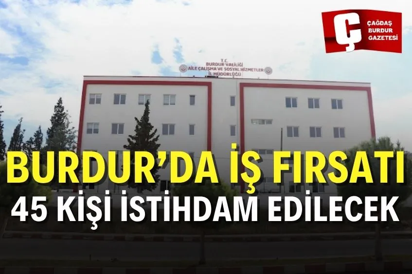 BURDUR AİLE VE SOSYAL HİZMETLER İL MÜDÜRLÜĞÜ 45 KİŞİYİ İŞE ALACAK