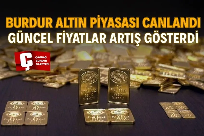 BURDUR’DA ALTINDA SON DURUM: FİYATLAR YENİDEN ARTIŞ GÖSTERDİ
