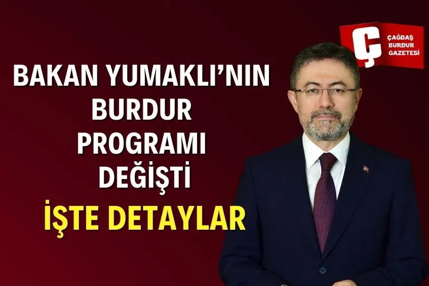 TARIM VE ORMAN BAKANI İBRAHİM YUMAKLI'NIN BURDUR PROGRAMINDA DEĞİŞİKLİK YAPILDI