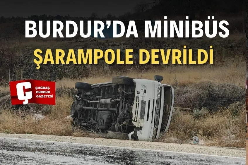BURDUR'DA MİNİBÜSÜN ŞARAMPOLE DEVRİLDİĞİ KAZADA SÜRÜCÜ YARALANDI