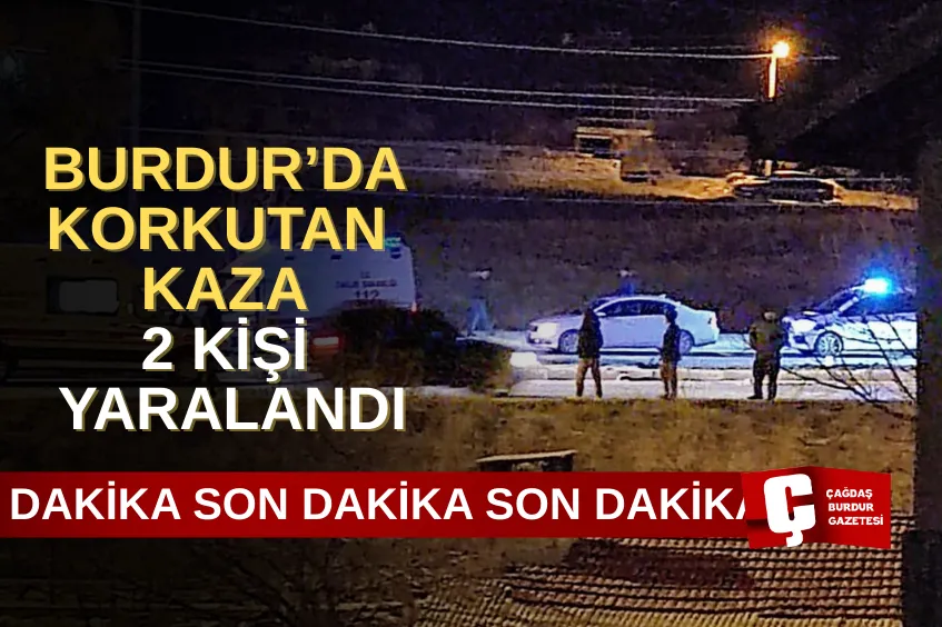 BURDUR’DA TRAFİK  KAZASI: 2 KİŞİ YARALANDI
