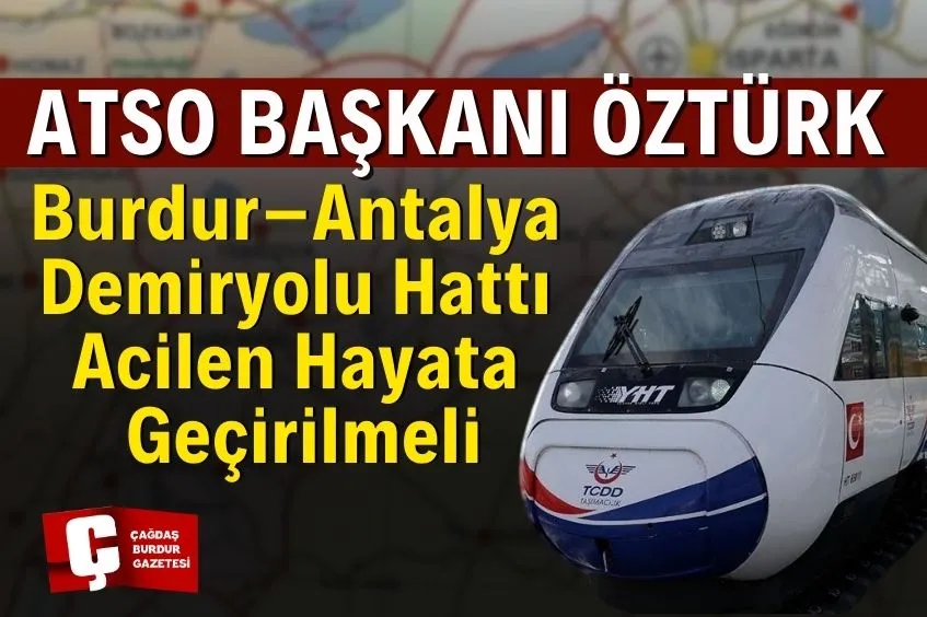 BAŞKAN ÖZTÜRK: BURDUR–ANTALYA DEMİRYOLU HATTININ GELİŞTİRİLMELİ