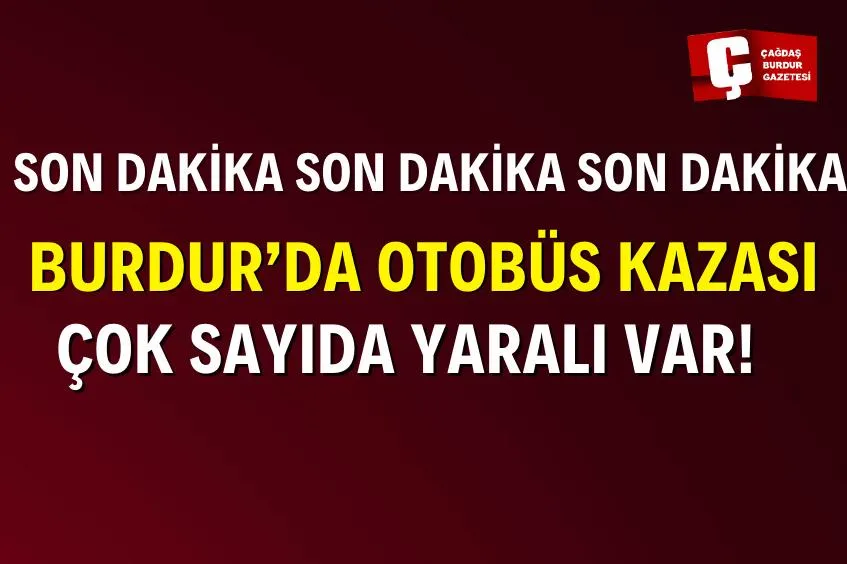 BURDUR’DA OTOBÜS KAZASI! ÇOK SAYIDA YARALI VAR