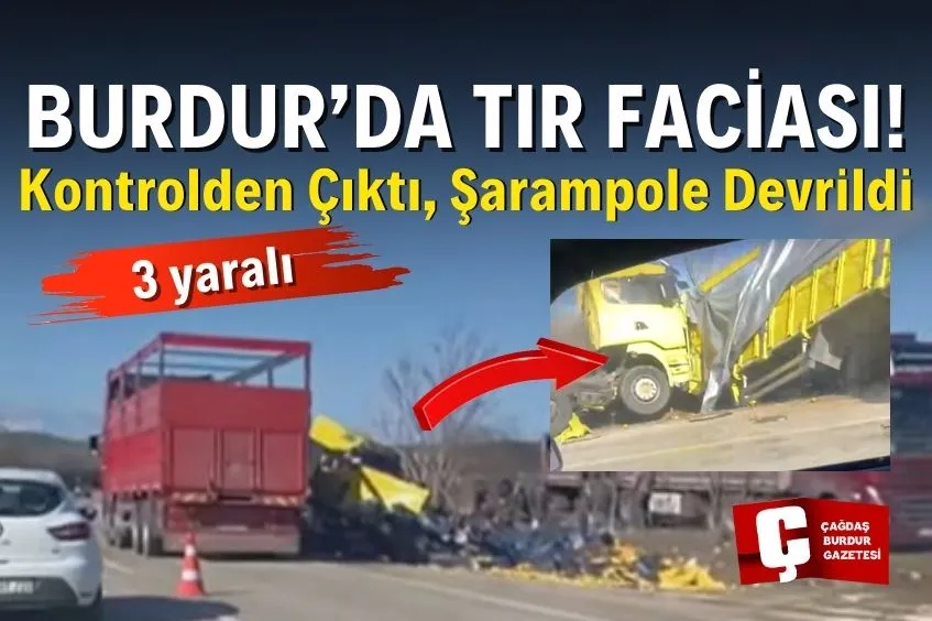 BURDUR’DA KONTROLDEN ÇIKAN TIR ŞARAMPOLE DEVRİLDİ