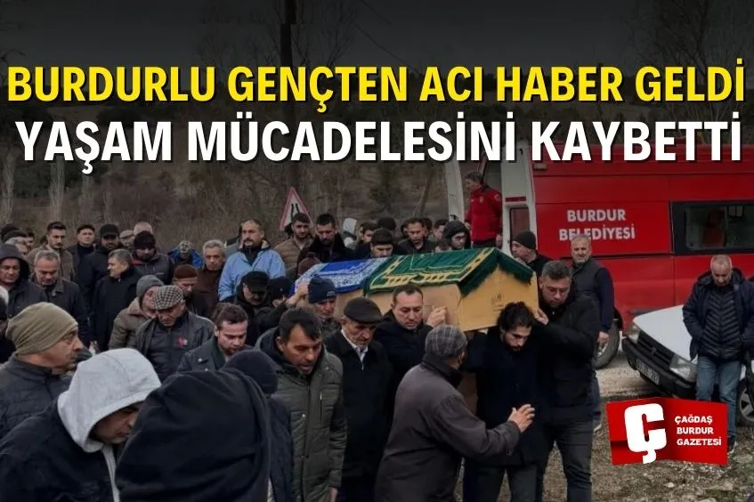 BURDUR’DA KAZADA AĞIR YARALANAN GENÇ 5 GÜNLÜK YAŞAM MÜCADELESİNİ KAYBETTİ
