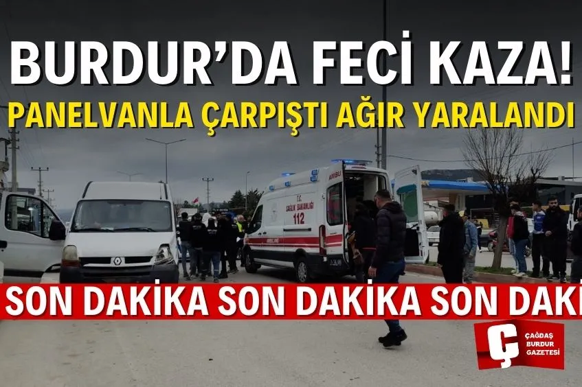 BURDUR'DA PANELVANLA ÇARPIŞAN MOTOSİKLETİN SÜRÜCÜSÜ AĞIR YARALANDI