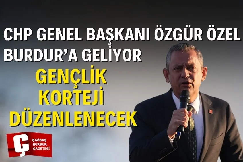 CHP GENEL BAŞKANI ÖZGÜR ÖZEL, YARIN BURDUR’DA