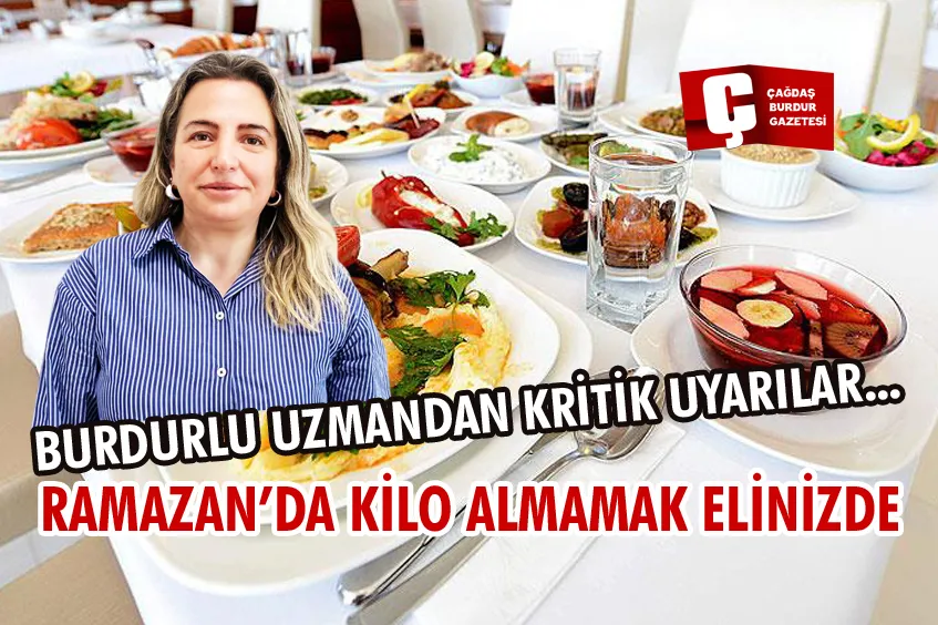 RAMAZAN’DA KİLO ALMAMAK ELİNİZDE: BURDURLU UZMANDAN KRİTİK UYARILAR