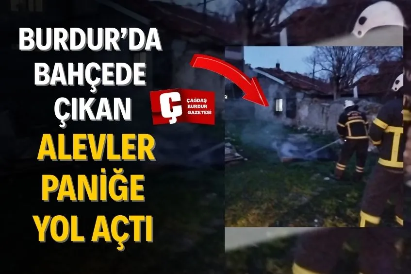 BURDUR’DA  BAHÇEDE  ÇIKAN  ALEVLER  PANİĞE  YOL AÇTI