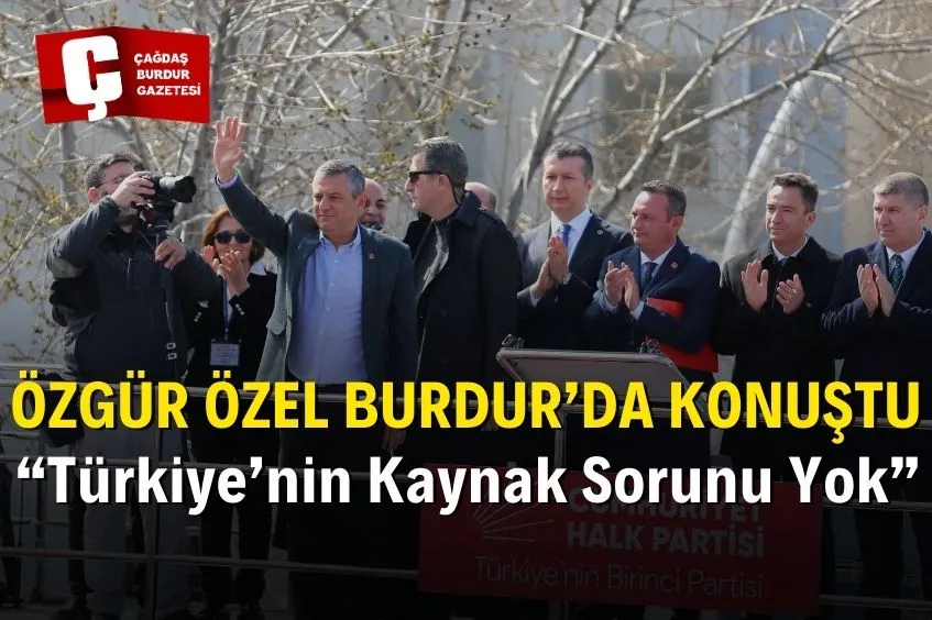 CHP GENEL BAŞKANI ÖZEL, PARTİSİNİN BURDUR MİTİNGİNDE KONUŞTU: 