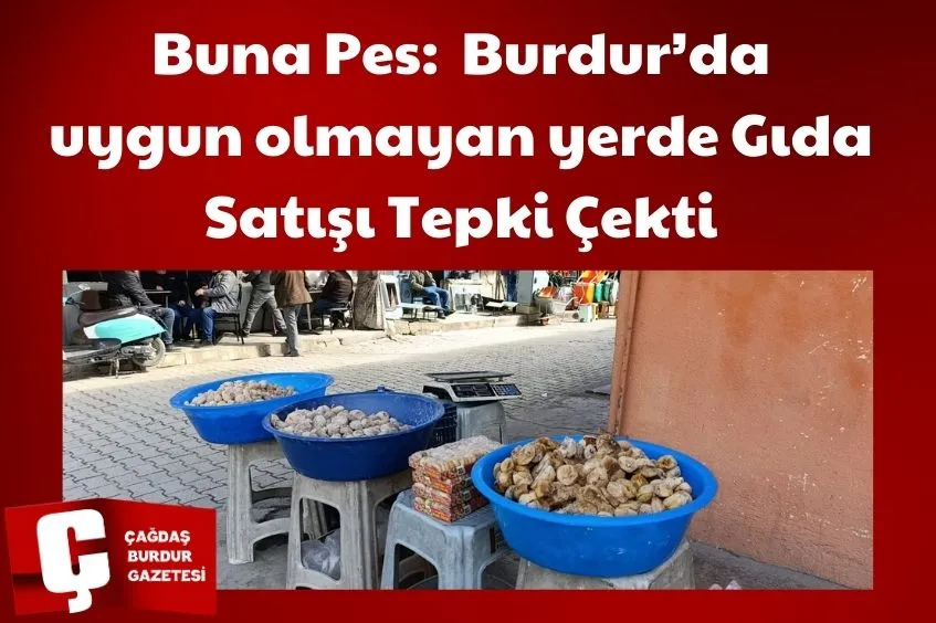 BURDUR’DA UYGUN OLMAYAN YERDE AÇIKTA GIDA SATIŞI TEPKİ ÇEKTİ