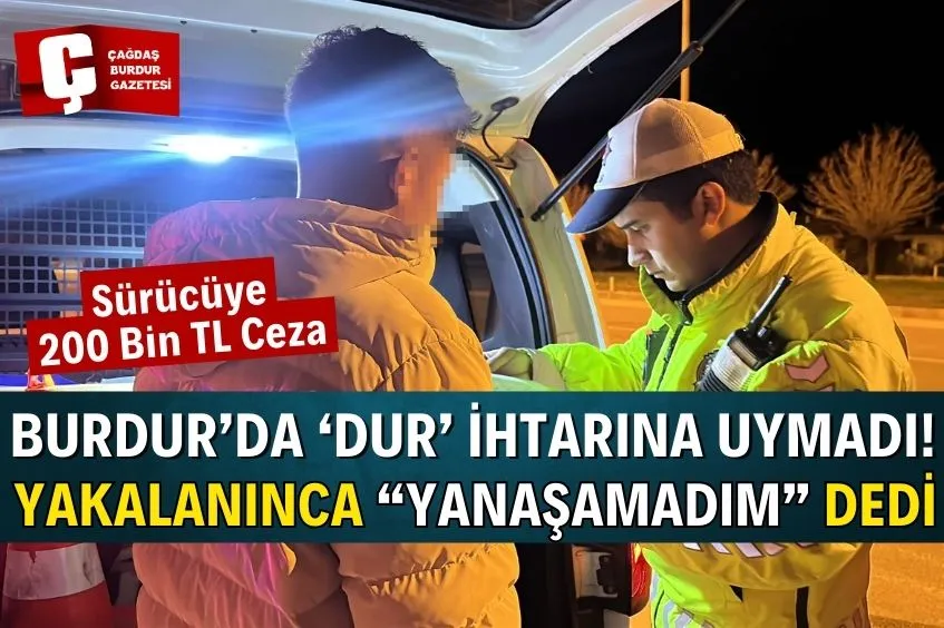 BURDUR’DA UYGULAMA NOKTASINDA 'DUR' İHTARINA UYMADI, YAKALANINCA 'ARAÇLAR VARDI YANAŞAMADIM' DEDİ
