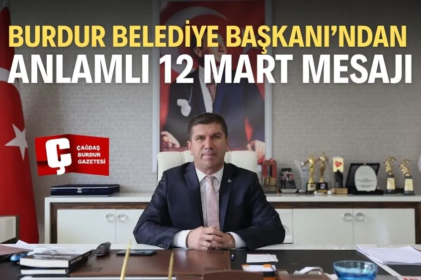 BURDUR BELEDİYE BAŞKANI’NDAN ANLAMLI 12 MART MESAJI