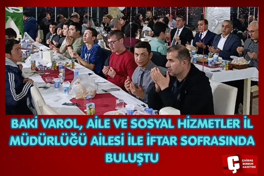 BAKİ VAROL, AİLE VE SOSYAL HİZMETLER İL MÜDÜRLÜĞÜ AİLESİNE İFTAR VERDİ