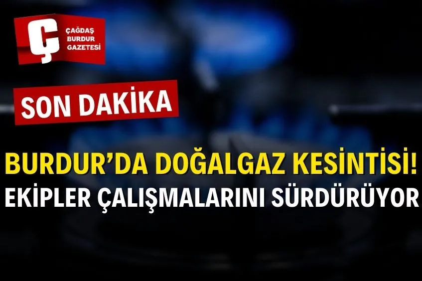 BURDUR’DA DOĞALGAZ KESİNTİSİ