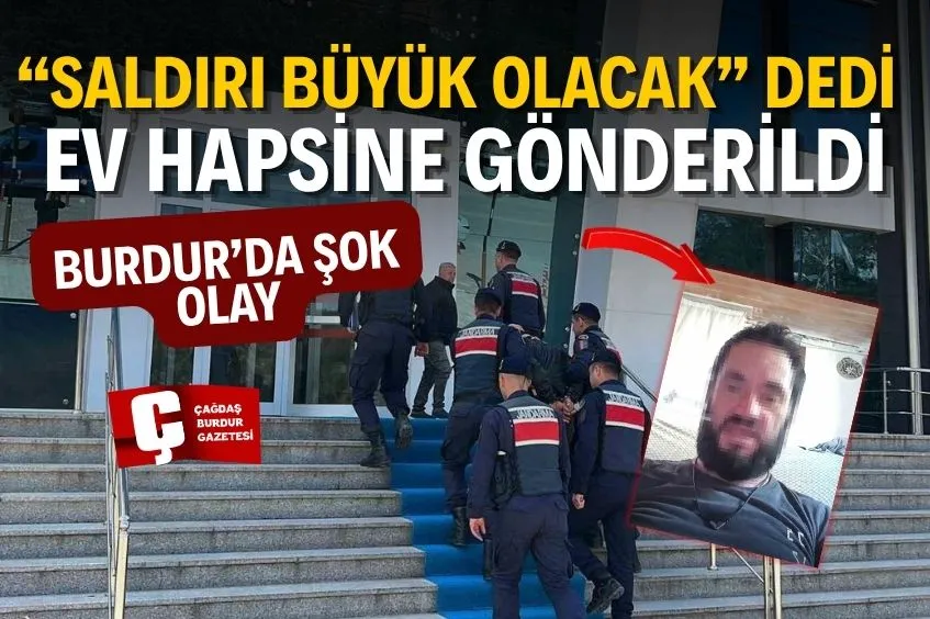 BURDUR'DA YAYINLADIĞI VİDEO İLE SALDIRI OLACAĞINI İDDİA EDEN ŞAHISA EV HAPSİ CEZASI