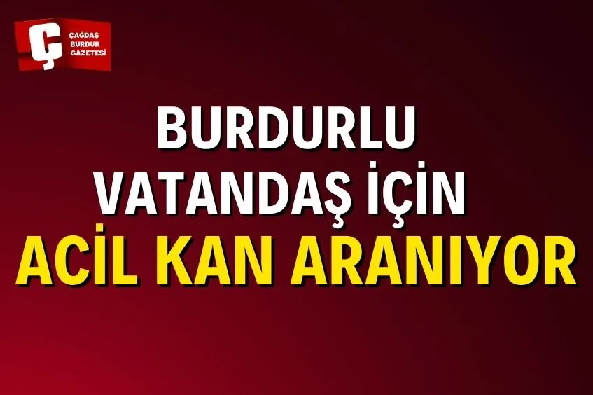 BURDURLU VATANDAŞ İÇİN ACİL KAN ARANIYOR