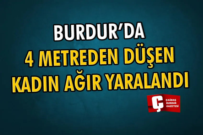 BURDUR'DA 4 METRELİK BOŞLUĞA DÜŞEN YAŞLI KADIN AĞIR YARALANDI
