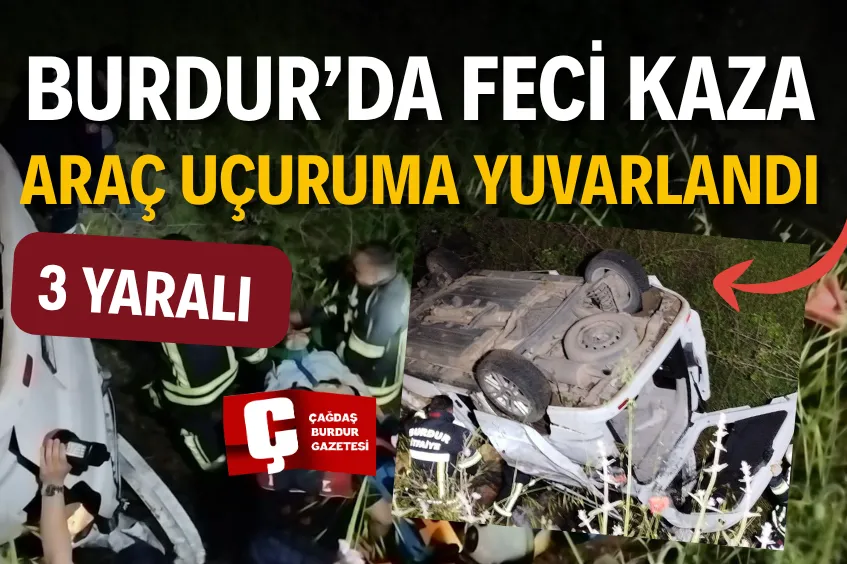 BURDUR’DA FECİ KAZA: ARAÇ 20 METRE UÇURUMA YUVARLANDI, 3 YARALI