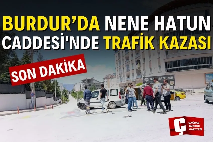 BURDUR’DA NENE HATUN CADDESİ'NDE TRAFİK KAZASI