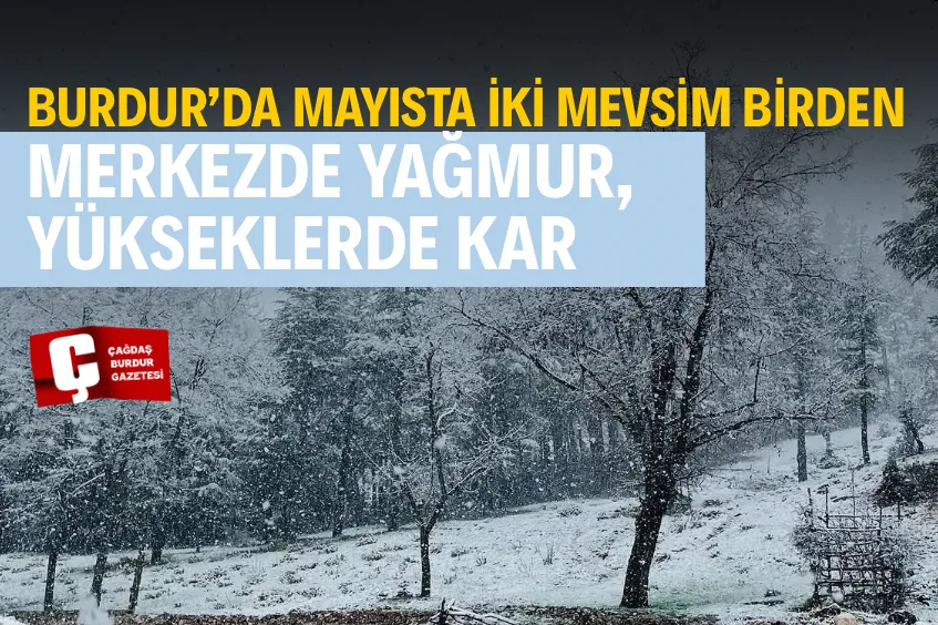 BURDUR’DA MAYISTA İKİ MEVSİM BİRDEN: MERKEZDE YAĞMUR, YÜKSEKLERDE KAR