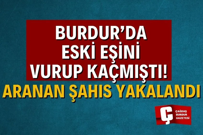 BURDUR'DA ESKİ EŞİNİ SİLAHLA YARALAYAN ŞÜPHELİ YAKALANDI