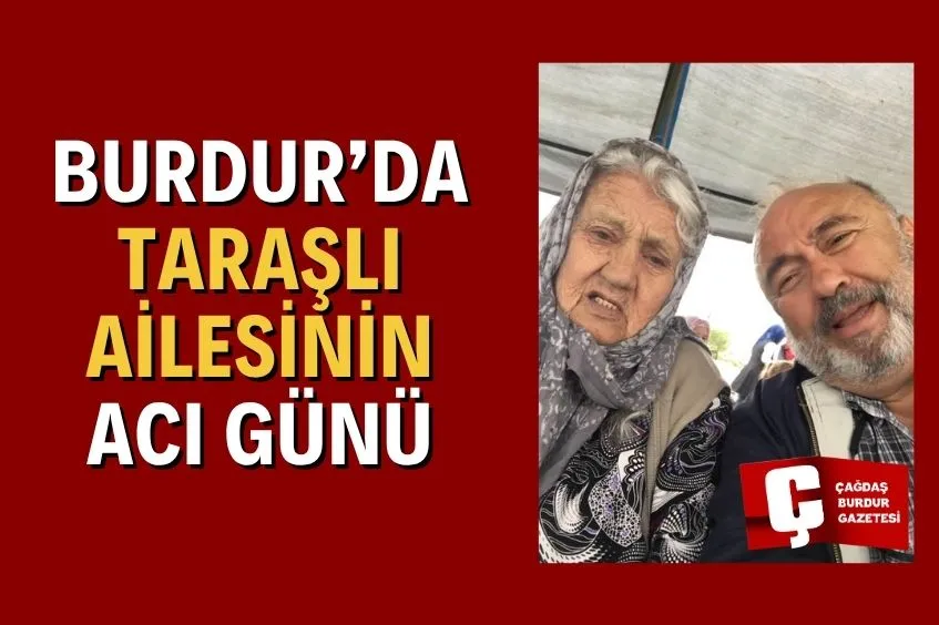 BURDUR'DA TARAŞLI AİLESİNİN ACI GÜNÜ