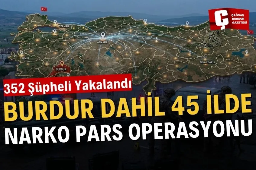 BURDUR DAHİL 45 İLDE “NARKO PARS” OPERASYONU