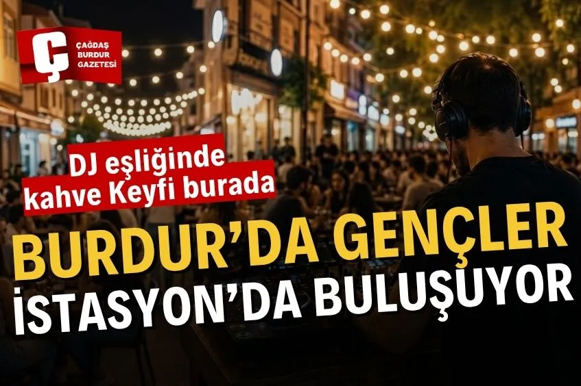 BURDUR’DA GENÇLER İSTASYON’DA BULUŞUYOR