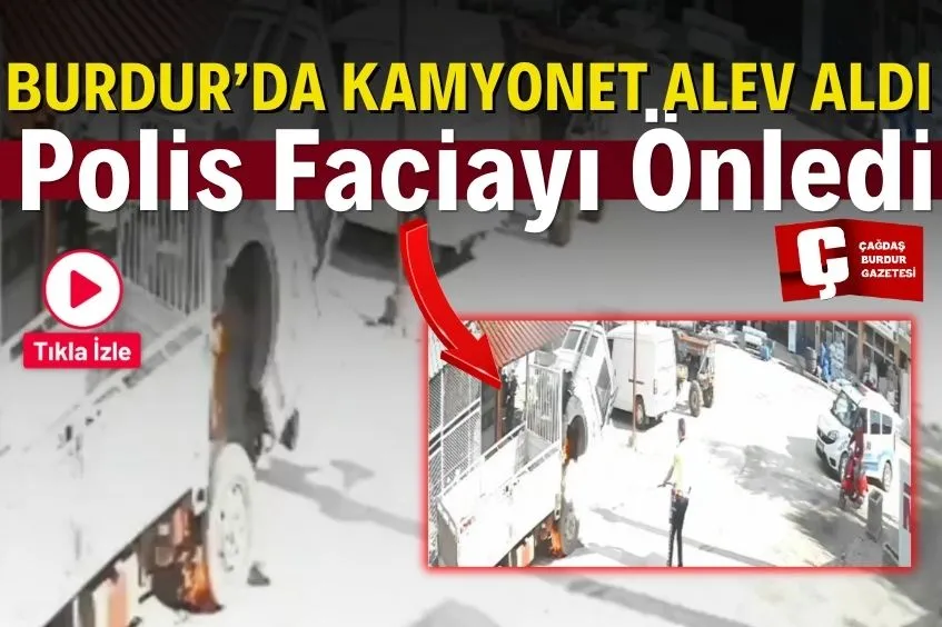 BURDUR’DA KAMYONET YANGINI EKİPLERİN DİKKATİ SAYESİNDE ÖNLENDİ