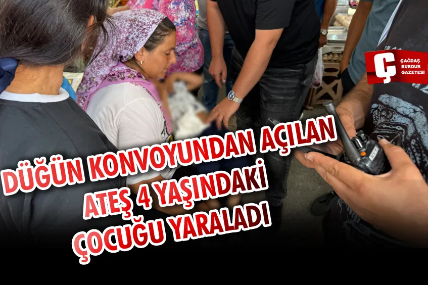 DÜĞÜN KONVOYUNDAN AÇILAN ATEŞ 4 YAŞINDAKİ ÇOCUĞU YARALADI   