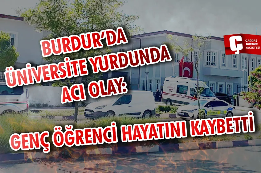 BURDUR’DA ÜNİVERSİTE YURDUNDA ACI OLAY: GENÇ ÖĞRENCİ HAYATINI KAYBETTİ