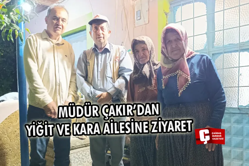 MÜDÜR ÇAKIR’DAN YİĞİT VE KARA AİLESİNE ZİYARET