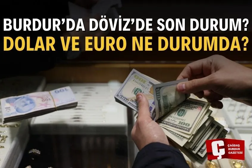 BURDUR’DA DÖVİZ’DE SON DURUM NE?