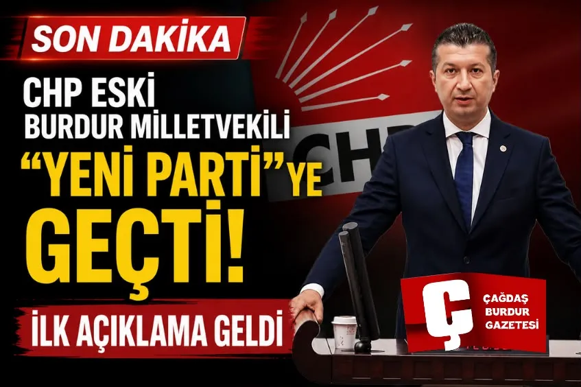 BURDUR MİLLETVEKİLİ YENİ PARTİ’YE GEÇTİ: İLK AÇIKLAMA GELDİ