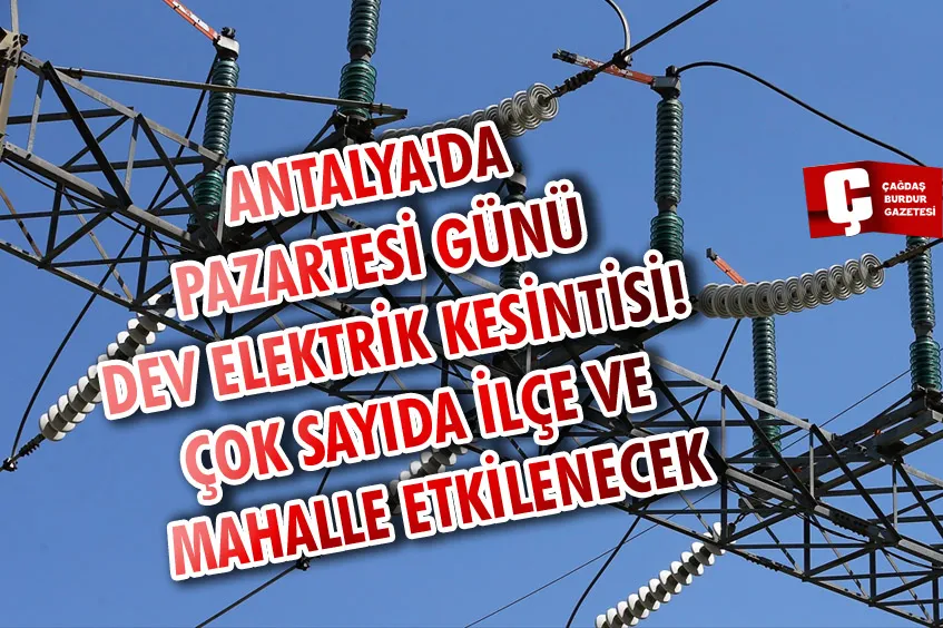 ANTALYA'DA PAZARTESİ GÜNÜ DEV ELEKTRİK KESİNTİSİ! ÇOK SAYIDA İLÇE VE MAHALLE ETKİLENECEK
